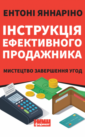 Інструкція ефективного продажника. Мистецтво завершення угод