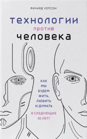 Технології проти Людини. Як ми будемо жити, любити і думати в наступні 50 років?