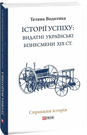 Історії успіху. Видатні українські бізнесмени ХІХ ст.