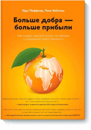 Больше добра - больше прибыли. Как создать крупный бизнес, не забывая о социальной ответственности (Ідо Леффлер, Ленс Келиш)