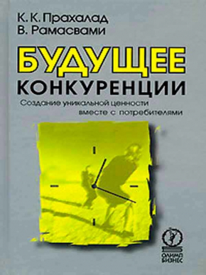 Будущее конкуренции. Создание уникальной ценности вместе с потребителями (К. К. Прахалад, Венкат Рамасвамі)