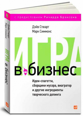 Игра в бизнес. Идеи-спагетти, сборщики мусора, виагратор и другие ингредиенты творческого допинга (Дейв Стюарт, Марк Сіммонс)