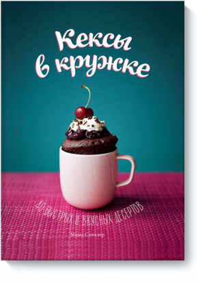 Кекси в чашці. 40 швидких і смачних десертів