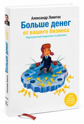 Больше денег от вашего бизнеса. Партизанский маркетинг в действии (Олександр Левітас)