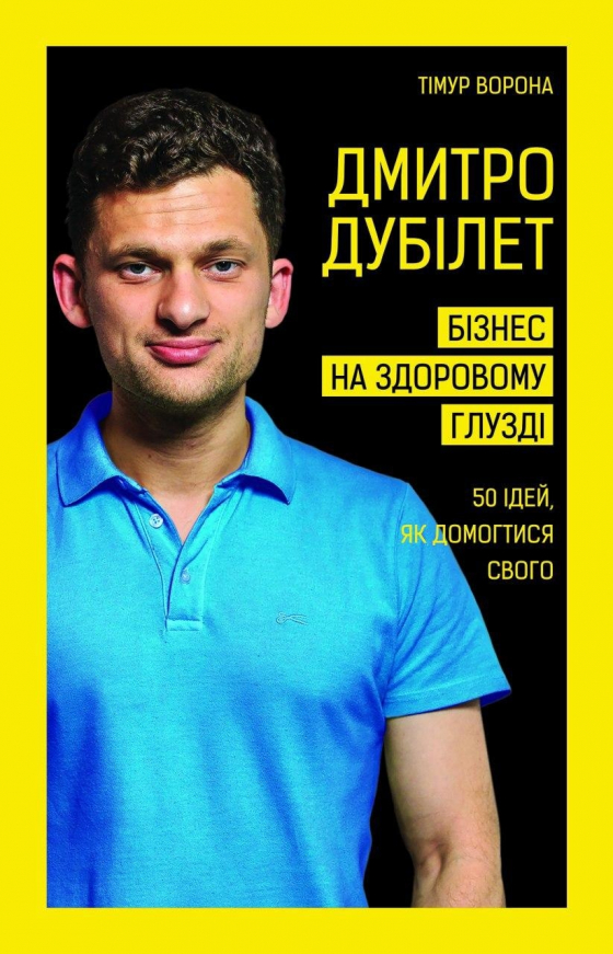 Дмитро Дубілет. Бізнес на здоровому глузді. 50 ідей, як домогтися свого