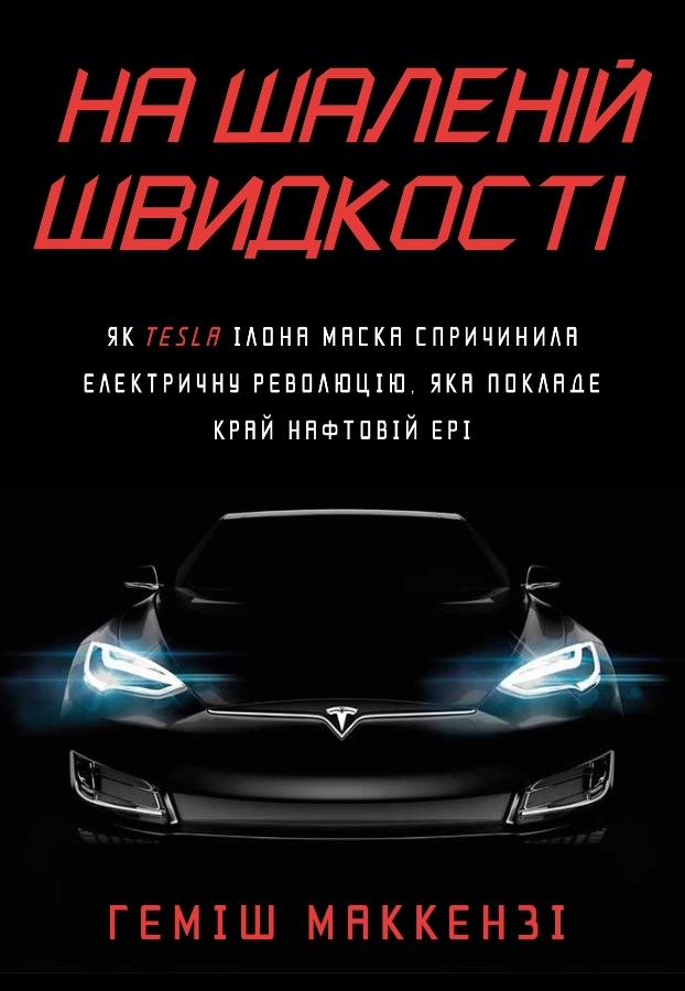 На шаленій швидкості. Як Tesla Ілона Маска спричинила електричну революцію, яка покладе край нафтовій ері