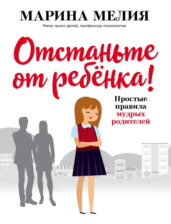 Відчепіться від дитини! Прості правила мудрих батьків