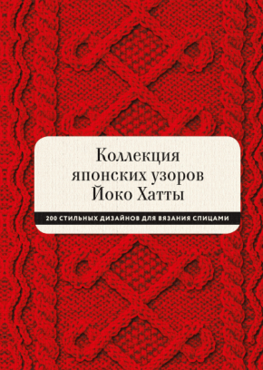 Колекція японських візерунків Йоко Хатти. 200 стильних дизайнів для в'язання спицями