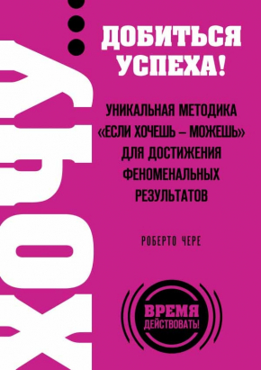 ХОЧУ ... домогтися успіху! Унікальна методика "Якщо хочеш - можеш" для досягнення феноменальних результатів