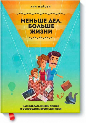 Меньше дел, больше жизни. Как сделать жизнь проще и освободить время для себя (Арі Мейсел)