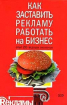 Как заставить рекламу работать на бизнес. Опыт 20 ведущих экспертов