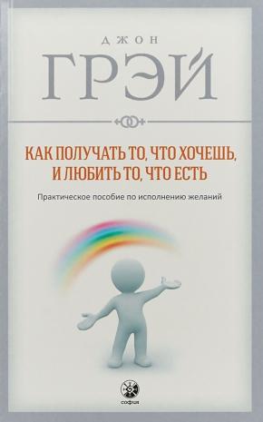 Як отримувати те, що хочеш, і любити те, що є. Практичний посібник з виконання бажань