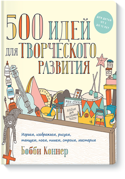 500 ідей для творчого розвитку. Граємо, зображуємо, малюємо, танцюємо, співаємо, пишемо, будуємо, робимо 